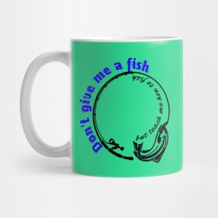 Don't give me a fish, but teach me how to fish Mug